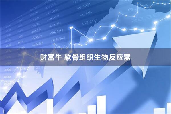 财富牛 软骨组织生物反应器